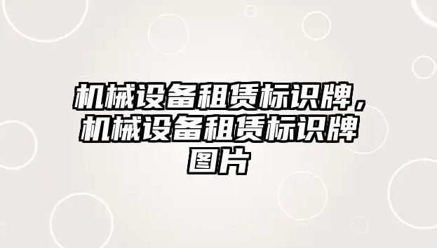 機(jī)械設(shè)備租賃標(biāo)識(shí)牌，機(jī)械設(shè)備租賃標(biāo)識(shí)牌圖片