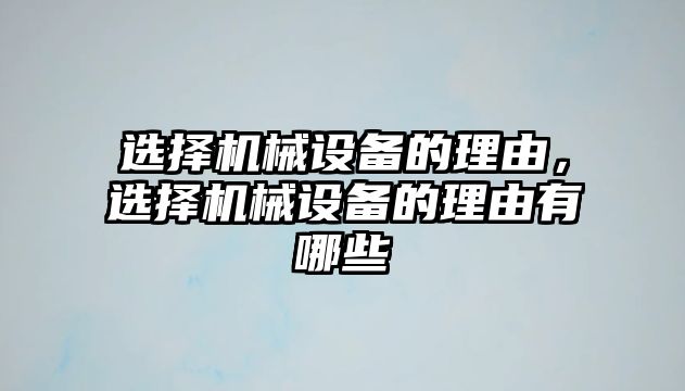 選擇機(jī)械設(shè)備的理由，選擇機(jī)械設(shè)備的理由有哪些