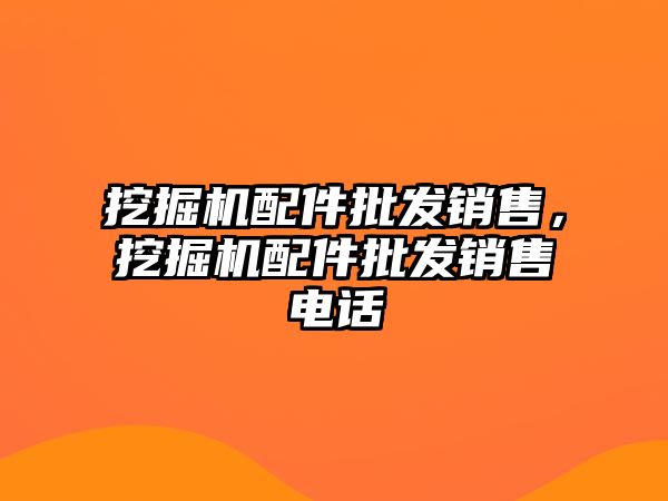 挖掘機配件批發銷售，挖掘機配件批發銷售電話