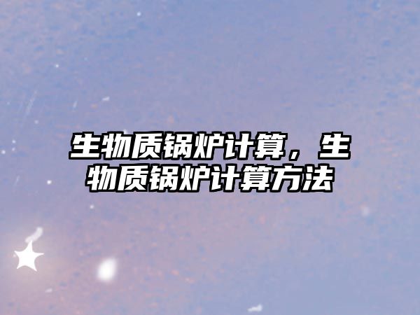 生物質鍋爐計算，生物質鍋爐計算方法