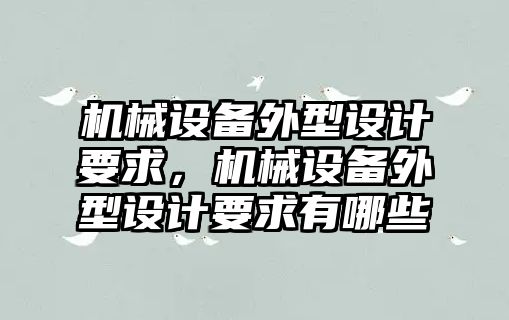 機械設(shè)備外型設(shè)計要求，機械設(shè)備外型設(shè)計要求有哪些