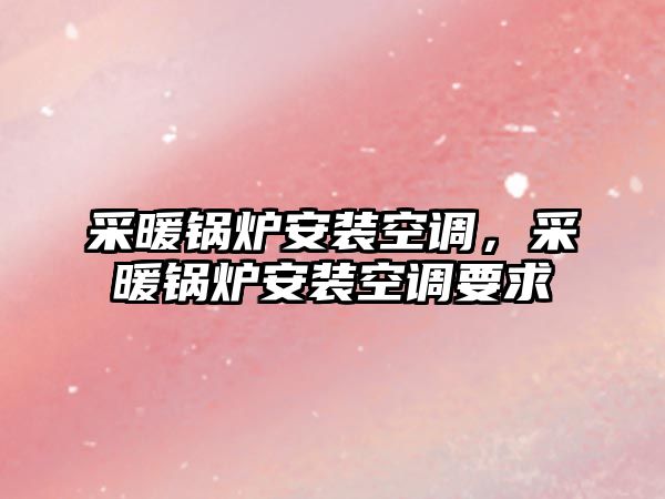 采暖鍋爐安裝空調，采暖鍋爐安裝空調要求