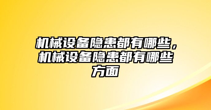 機械設備隱患都有哪些，機械設備隱患都有哪些方面