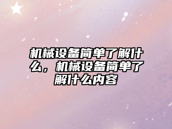 機械設備簡單了解什么，機械設備簡單了解什么內容