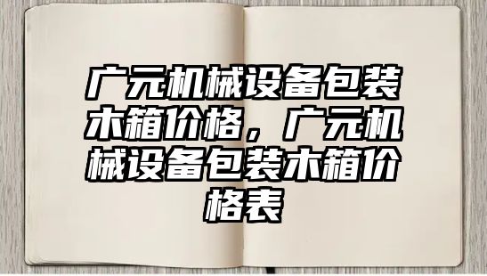 廣元機械設備包裝木箱價格，廣元機械設備包裝木箱價格表