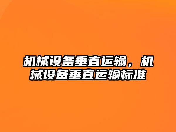 機(jī)械設(shè)備垂直運(yùn)輸，機(jī)械設(shè)備垂直運(yùn)輸標(biāo)準(zhǔn)