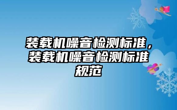 裝載機噪音檢測標準，裝載機噪音檢測標準規范