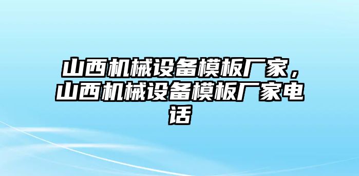 山西機械設備模板廠家，山西機械設備模板廠家電話