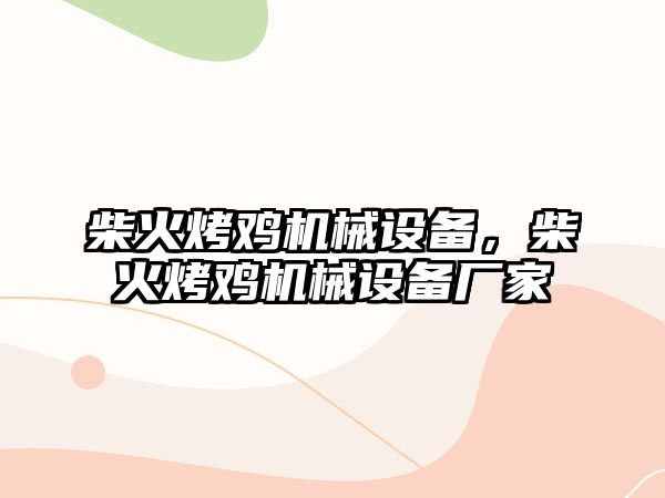 柴火烤雞機械設備，柴火烤雞機械設備廠家