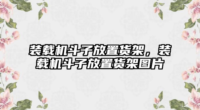 裝載機斗子放置貨架，裝載機斗子放置貨架圖片