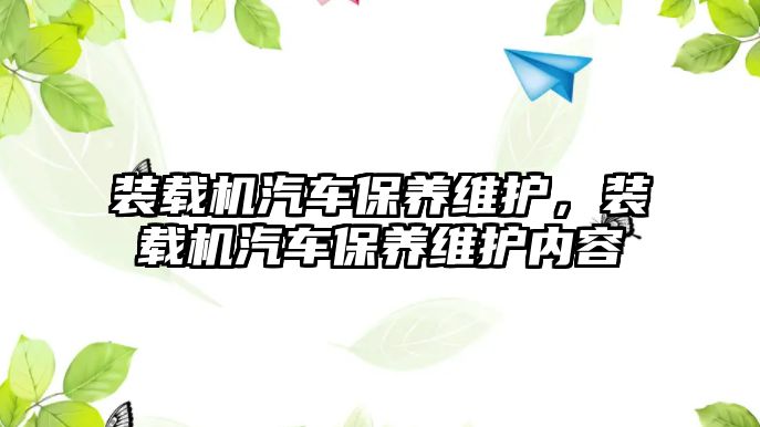 裝載機汽車保養維護，裝載機汽車保養維護內容