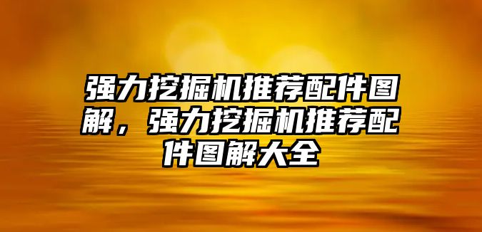 強力挖掘機推薦配件圖解，強力挖掘機推薦配件圖解大全