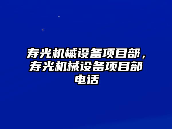 壽光機械設(shè)備項目部，壽光機械設(shè)備項目部電話