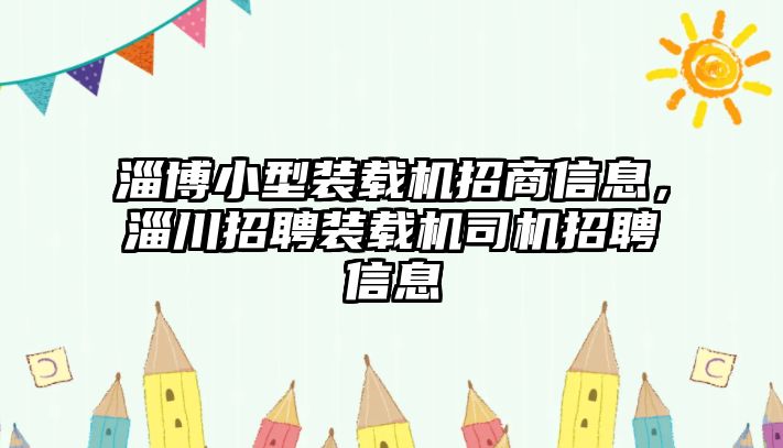 淄博小型裝載機招商信息，淄川招聘裝載機司機招聘信息