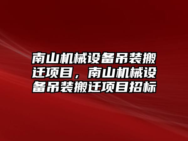 南山機械設備吊裝搬遷項目，南山機械設備吊裝搬遷項目招標