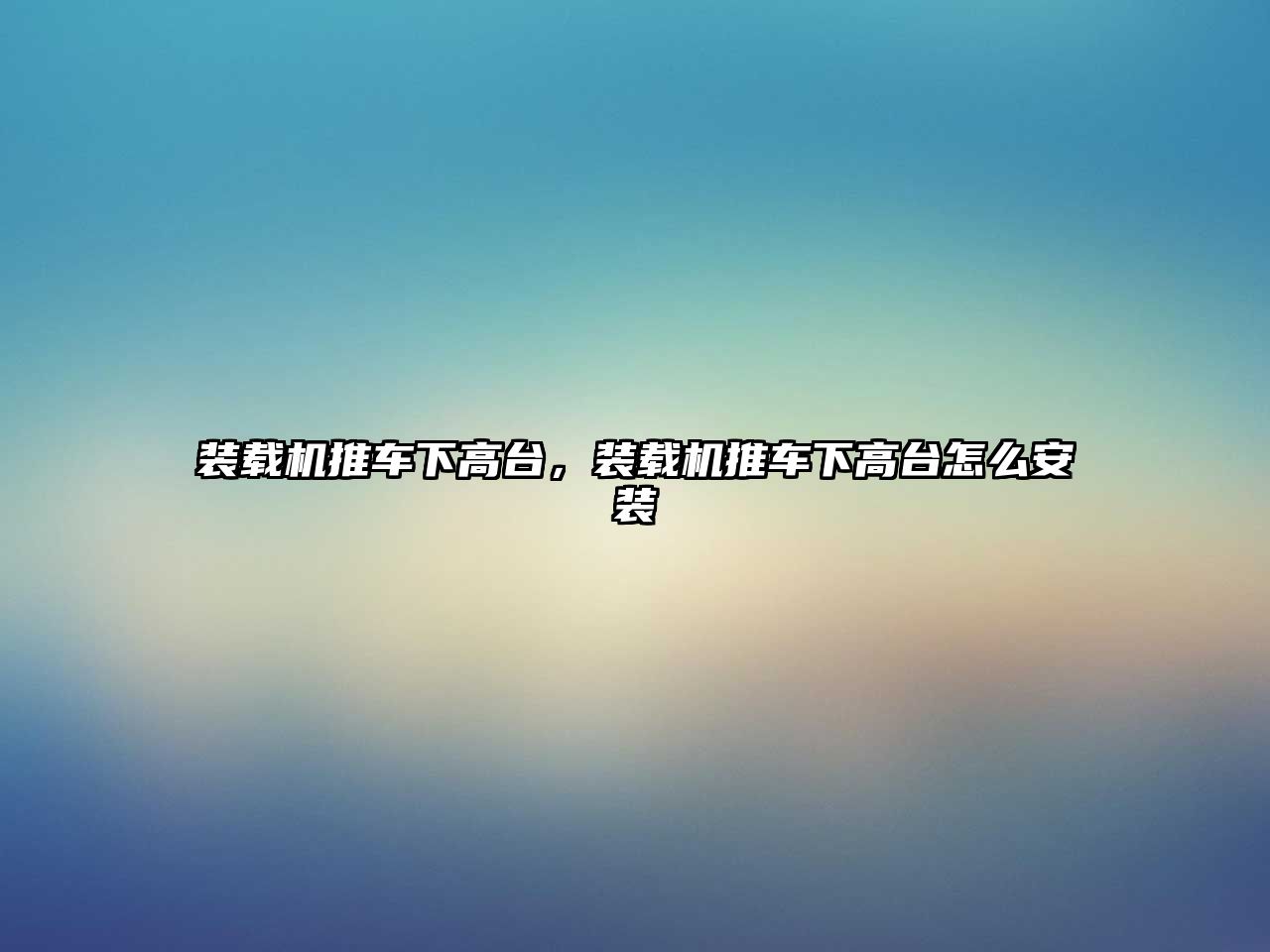 裝載機(jī)推車下高臺(tái)，裝載機(jī)推車下高臺(tái)怎么安裝