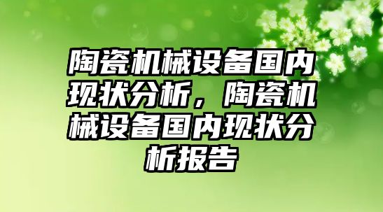 陶瓷機械設備國內現狀分析，陶瓷機械設備國內現狀分析報告