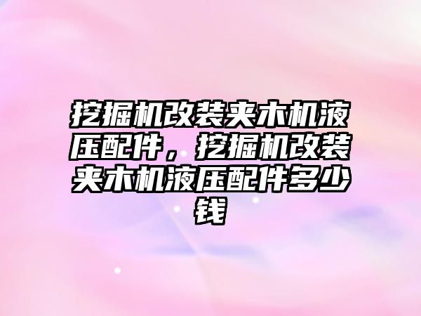 挖掘機改裝夾木機液壓配件，挖掘機改裝夾木機液壓配件多少錢