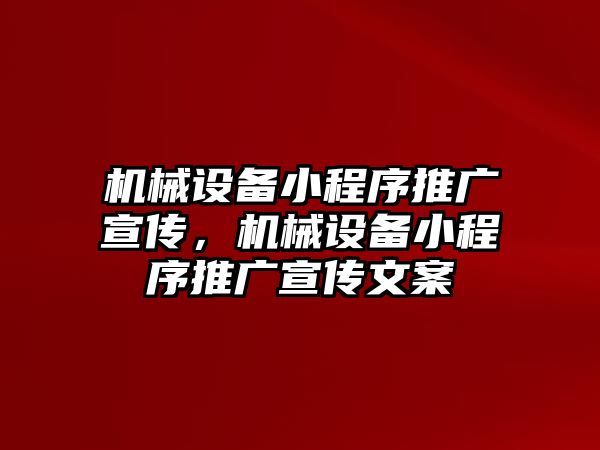 機械設備小程序推廣宣傳，機械設備小程序推廣宣傳文案