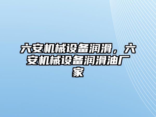 六安機械設備潤滑，六安機械設備潤滑油廠家