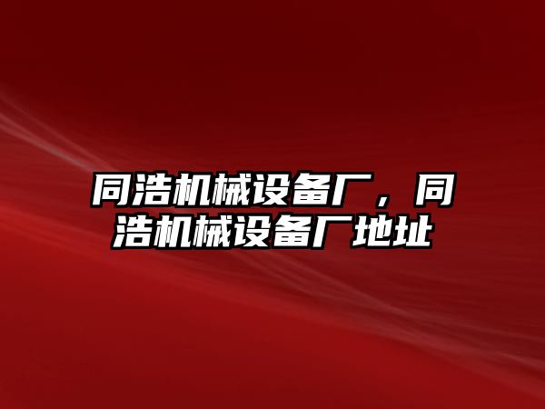 同浩機械設備廠，同浩機械設備廠地址