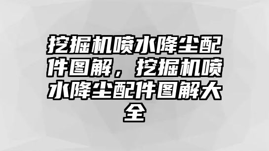 挖掘機噴水降塵配件圖解，挖掘機噴水降塵配件圖解大全