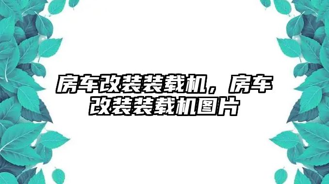 房車改裝裝載機，房車改裝裝載機圖片