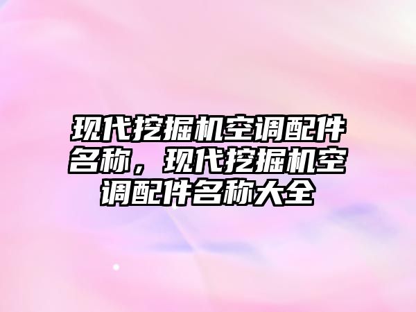 現代挖掘機空調配件名稱，現代挖掘機空調配件名稱大全