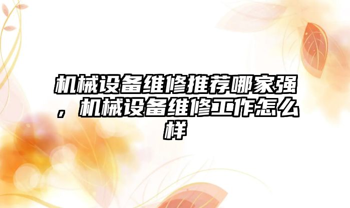 機械設備維修推薦哪家強，機械設備維修工作怎么樣