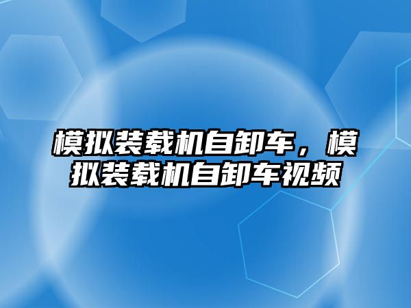 模擬裝載機自卸車，模擬裝載機自卸車視頻