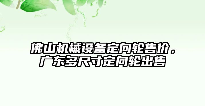 佛山機械設備定向輪售價，廣東多尺寸定向輪出售