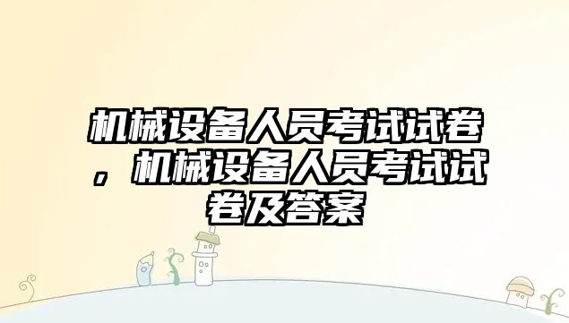 機械設備人員考試試卷，機械設備人員考試試卷及答案