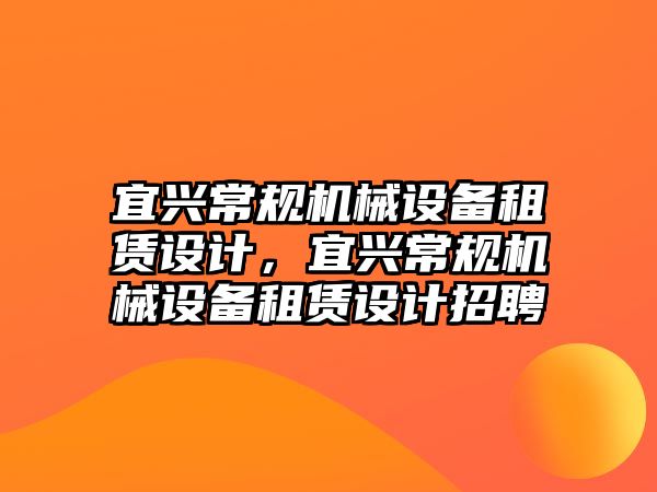 宜興常規(guī)機械設備租賃設計，宜興常規(guī)機械設備租賃設計招聘