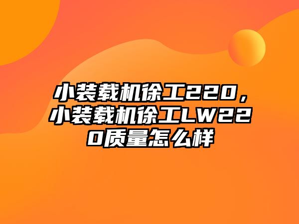 小裝載機徐工220，小裝載機徐工LW220質量怎么樣