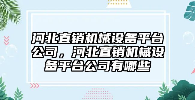 河北直銷機械設備平臺公司，河北直銷機械設備平臺公司有哪些