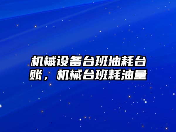 機械設(shè)備臺班油耗臺賬，機械臺班耗油量