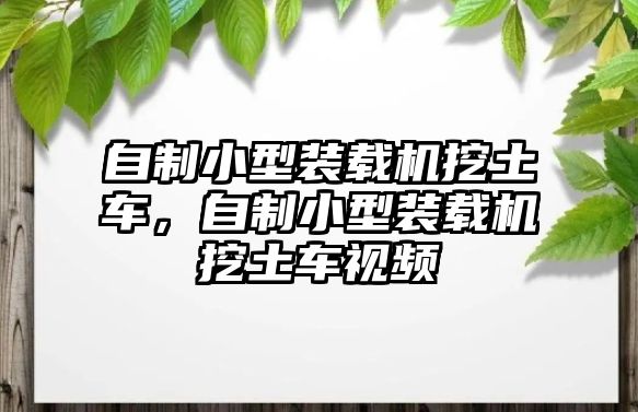 自制小型裝載機挖土車，自制小型裝載機挖土車視頻