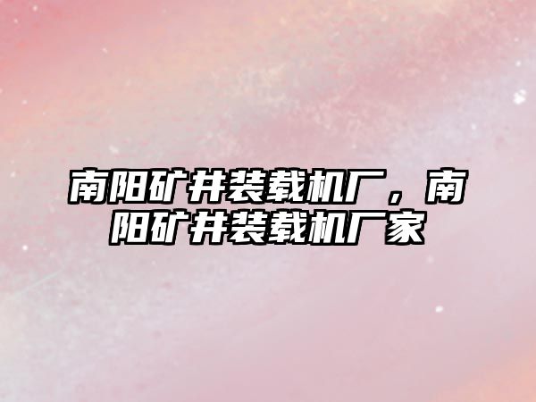 南陽礦井裝載機廠，南陽礦井裝載機廠家