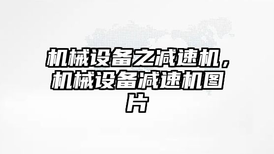 機械設備之減速機，機械設備減速機圖片