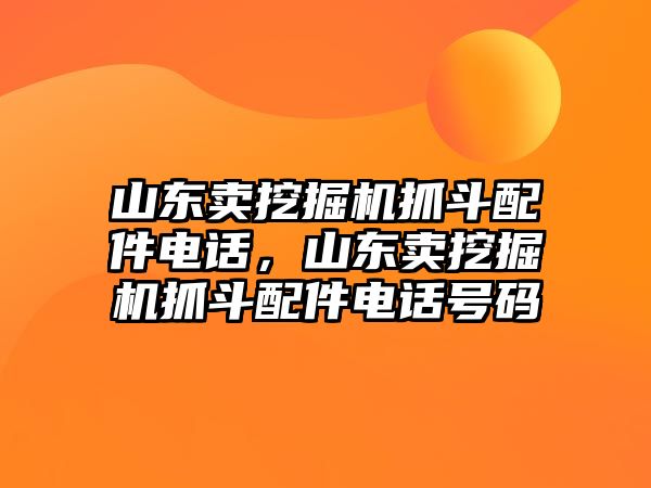 山東賣挖掘機抓斗配件電話，山東賣挖掘機抓斗配件電話號碼