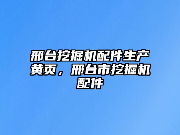 邢臺挖掘機配件生產黃頁，邢臺市挖掘機配件