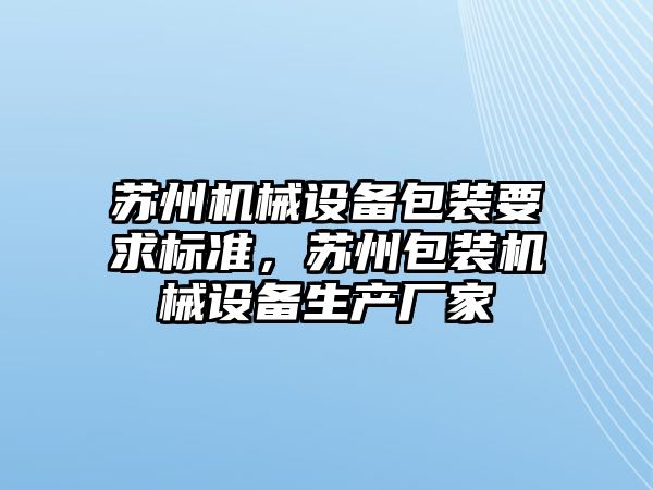 蘇州機械設備包裝要求標準，蘇州包裝機械設備生產廠家