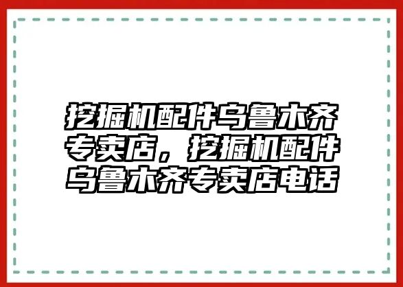 挖掘機配件烏魯木齊專賣店，挖掘機配件烏魯木齊專賣店電話