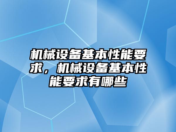 機械設備基本性能要求，機械設備基本性能要求有哪些