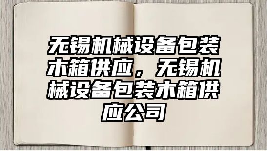 無錫機械設備包裝木箱供應，無錫機械設備包裝木箱供應公司