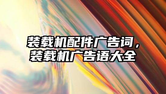 裝載機配件廣告詞，裝載機廣告語大全