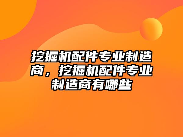 挖掘機配件專業制造商，挖掘機配件專業制造商有哪些