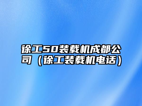 徐工50裝載機成都公司（徐工裝載機電話）