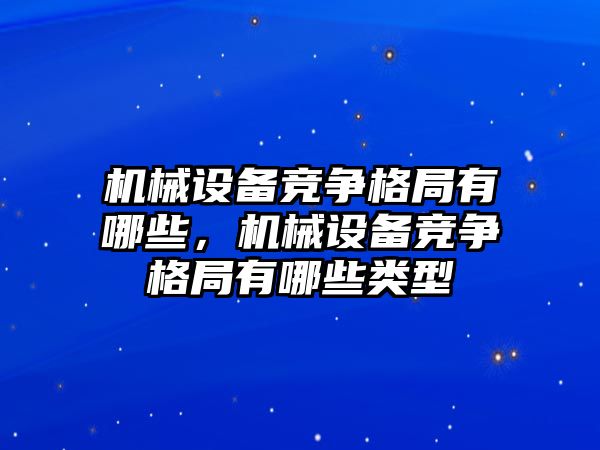 機械設備競爭格局有哪些，機械設備競爭格局有哪些類型