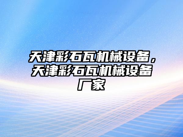 天津彩石瓦機械設備，天津彩石瓦機械設備廠家